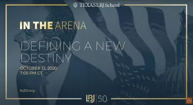 LBJ FORUM, Oct. 12, 2020: In the Arena: Defining a New Destiny