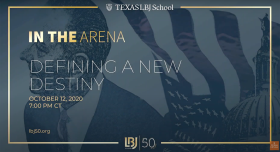 LBJ FORUM, Oct. 12, 2020: In the Arena: Defining a New Destiny