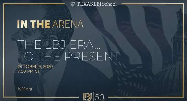 LBJ 50th Anniversary Forum, Oct. 5, 2020: The LBJ Era… to the Present LBJ 50th Anniversary Forum, Oct. 5, 2020: The LBJ Era… to the Present