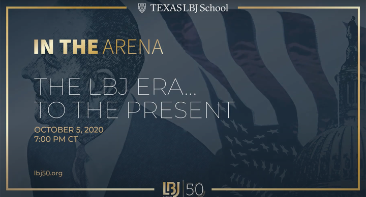 LBJ 50th Anniversary Forum, Oct. 5, 2020: The LBJ Era… to the Present LBJ 50th Anniversary Forum, Oct. 5, 2020: The LBJ Era… to the Present