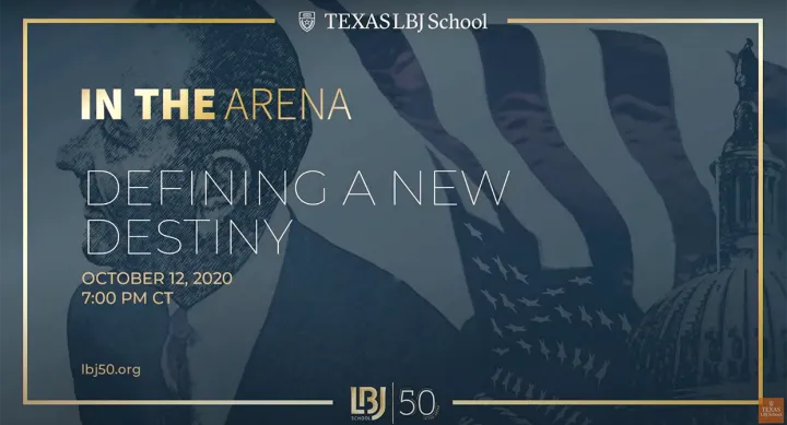 LBJ FORUM, Oct. 12, 2020: In the Arena: Defining a New Destiny LBJ FORUM, Oct. 12, 2020: In the Arena: Defining a New Destiny